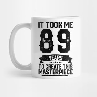 It Took Me 89 Years To Create This Masterpiece 89th Birthday Mug